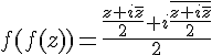 \Large f(f(z))=\frac{\frac{z+i\bar{z}}{2}+i\frac{\bar{z+i\bar{z}}}{2}}{2}